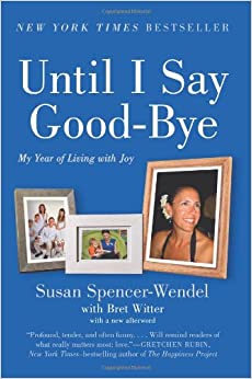 Until I Say Goodbye: My Year of Living with Joy, by Susan Spencer-Wendel with Bret Witter