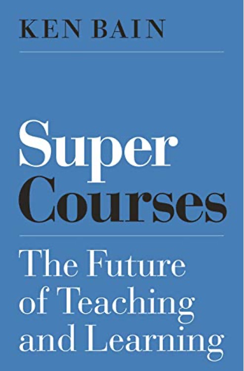 Super Courses: The Future of Teaching and Learning by Ken Bain