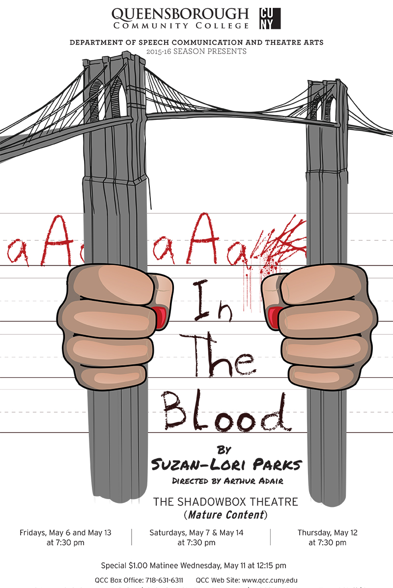 This is a poster for the past spring 2016 production of ‘In the Blood’, written by Suzan Lori-Parks, and directed by Professor Adair. The poster displays two large hands grasping the Brooklyn Bridge as if the bridge was a prison.